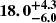 $ \boldsymbol{18.0^{+4.3}_{-6.0}} $