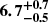 $ \boldsymbol{6.7^{+0.7}_{-0.5}} $