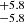 $ ^{+5.8}_{-5.8} $