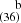 $ ^{~~~~\mathrm{b}}_{(36)} $