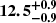 $ \boldsymbol{12.5^{+0.9}_{-0.9}} $