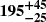 $ \boldsymbol{195^{+45}_{-25}} $