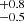 $ ^{+0.8}_{-0.5} $