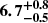 $ \boldsymbol{6.7^{+0.8}_{-0.5}} $