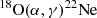 $ { }^{18} \rm O (\alpha, \gamma){ }^{22} \mathrm{Ne} $