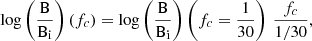 $$ \begin{aligned} \log \left(\frac{\mathrm{B} }{\mathrm{B_i} }\right)(f_{c}) = \log \left(\frac{\mathrm{B} }{\mathrm{B_i} }\right) \left(f_{c} =\frac{1}{30} \right)\, \frac{f_{c}}{1/30}, \end{aligned} $$