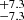 $ ^{+7.3}_{-7.3} $
