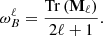 $$ \begin{aligned} \omega _{B}^{\ell } = \frac{{\mathrm{Tr} \left(\mathbf M _{\ell }\right)}}{2\ell +1}. \end{aligned} $$