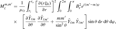 $$ \begin{aligned} M_{\ell }^{m,m^{\prime }}&= \frac{1}{\mu _0} \int _{r_i}^{r_o} \left[\frac{\partial (r \xi _h)}{\partial r}\right]^2 \int _{0}^{2\pi } \int _0^{\pi } B_r^2 e^{i(m^{\prime }-m)\varphi } \nonumber \\&\times \quad \left[ \frac{\partial \hat{Y}_{\ell m}}{\partial \theta } \, \frac{\partial \hat{Y}_{\ell m^{\prime }}}{\partial \theta } + \frac{mm^{\prime }}{\sin ^2{\theta }} \hat{Y}_{\ell m} \, \hat{Y}_{\ell m^{\prime }}\right] \sin {\theta } \, \mathrm{d} r \, \mathrm{d} \theta \, \mathrm{d} \varphi , \end{aligned} $$