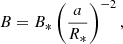 $$ \begin{aligned} B = B_* \left(\frac{a}{R_*}\right)^{-2} ,\end{aligned} $$