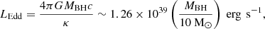 $$ \begin{aligned} L_{\mathrm{Edd} }=\frac{4\pi G M_{\rm BH}c}{\kappa }\sim 1.26\times 10^{39}\left(\frac{M_{\rm BH}}{10\text{ M}_{\odot }}\right)\text{ erg}\,\text{ s}^{-1} ,\end{aligned} $$
