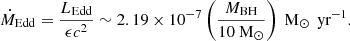 $$ \begin{aligned} \dot{M}_{\mathrm{Edd} }=\frac{L_{\mathrm{Edd} }}{\epsilon c^2}\sim 2.19\times 10^{-7}\left(\frac{M_{\rm BH}}{10\text{ M}_{\odot }}\right)\text{ M}_{\odot }\,\text{ yr}^{-1}. \end{aligned} $$