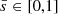 $ \bar{s}\in [0,1] $