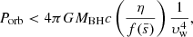 $$ \begin{aligned} P_{\rm orb}<4\pi GM_{\rm BH}c \left(\frac{\eta }{f(\bar{s})}\right)\frac{1}{\upsilon _{\rm w}^4} ,\end{aligned} $$