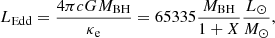 $$ \begin{aligned} L_{\rm Edd} = \frac{4\pi c G M_{\rm BH}}{\kappa _{\rm e}} = 65335 \frac{M_{\rm BH}}{1+X} \frac{L_{\odot }}{M_{\odot }}, \end{aligned} $$