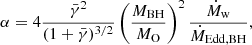 $$ \begin{aligned} \alpha = 4\frac{\bar{\gamma }^2}{(1+\bar{\gamma })^{3/2}}\left(\frac{M_{\rm BH}}{M_{\rm O}}\right)^2 \frac{\dot{M}_{\rm w}}{\dot{M}_{\rm Edd,BH}}, \end{aligned} $$
