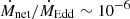 $ \dot{M}_{\mathrm{net}}/\dot{M}_{\mathrm{Edd}}\sim 10^{-6} $