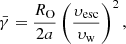 $$ \begin{aligned} \bar{\gamma }=\frac{R_{\rm O}}{2a}\left(\frac{\upsilon _{\rm esc}}{\upsilon _{\rm w}}\right)^2, \end{aligned} $$