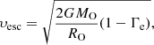 $$ \begin{aligned} \upsilon _{\rm esc} = \sqrt{\frac{2GM_{\rm O}}{R_{\rm O}}(1-\Gamma _{\rm e})} ,\end{aligned} $$
