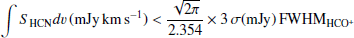 $$ \begin{aligned} \int S_{\rm HCN}dv\,\mathrm{(mJy\,km\,s^{-1})}<\frac{\sqrt{2\pi }}{2.354}\times 3\,\sigma \mathrm{(mJy)}\,\mathrm{FWHM}_{\rm HCO^+} ,\end{aligned} $$