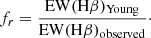 $$ \begin{aligned} f_r= \frac{\mathrm{EW}(\mathrm{H}\beta )_{\rm Young}}{\mathrm{EW}(\mathrm{H}\beta )_{\rm observed}}\cdot \end{aligned} $$