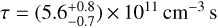$\tau = \left( {5.6_{ - 0.7}^{ + 0.8}} \right) \times {10^{11}}{\rm{c}}{{\rm{m}}^{ - 3}}{\rm{s}}$