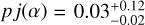 $\[p j(\alpha)=0.03_{-0.02}^{+0.12}\]$