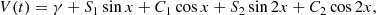 $$ \begin{aligned} V (t) = \gamma + S_1 \, \mathrm{sin} \, x + C_1 \, \mathrm{cos} \, x + S_2 \, \mathrm{sin} \, 2x + C_2 \, \mathrm{cos} \, 2x , \end{aligned} $$