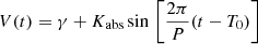 $ V (t) = \gamma + K_{\mathrm{abs}} \, \mathrm{sin} \, \left[ \frac{2 \pi}{P}(t-T_{0}) \right] $