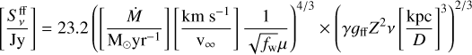 $\[\left[\frac{S_\nu^{\mathrm{ff}}}{\mathrm{Jy}}\right]=23.2\left(\left[\frac{\dot{M}}{\mathrm{M}_{\odot} \mathrm{yr}^{-1}}\right]\left[\frac{\mathrm{km} \mathrm{~s}^{-1}}{\mathrm{v}_{\infty}}\right] \frac{1}{\sqrt{f_{\mathrm{w}}} \mu}\right)^{4 / 3} \times\left(\gamma g_{\mathrm{ff}} Z^2 \nu\left[\frac{\mathrm{kpc}}{D}\right]^3\right)^{2 / 3}\]$