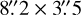 $\[8^{\prime\prime}_\cdot 2 \times 3^{\prime\prime}_\cdot5\]$