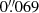 $ 0{{{\overset{\prime\prime}{.}}}}069 $