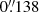 $ 0 {{{\overset{\prime\prime}{.}}}} 138 $