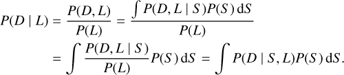 $\matrix{ {P(D\mid L) = {{P(D,L)} \over {P(L)}} = {{\mathop \smallint \nolimits^ P(D,L\mid S)P(S){\rm{d}}S} \over {P(L)}}} \hfill \cr {\,\,\,\,\,\,\,\,\,\,\,\,\, = \mathop \smallint \nolimits^ {{P(D,L\mid S)} \over {P(L)}}P(S){\rm{d}}S = \mathop \smallint \nolimits^ P(D\mid S,L)P(S){\rm{d}}S.} \hfill \cr } $