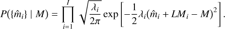$P\left( {\left\{ {{{\hat m}_i}} \right\}\mid M} \right) = \mathop {\mathop \prod \nolimits^ }\limits_I^{i = 1} \sqrt {{{{\lambda _i}} \over {2\pi }}} \exp \left[ { - {1 \over 2}{\lambda _i}{{\left( {{{\hat m}_i} + L{M_i} - M} \right)}^2}} \right].$
