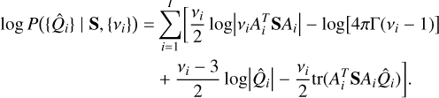 $\eqalign{ & \log P\left( {\left\{ {{{\hat Q}_i}} \right\}\mid {\bf{S}},\left\{ {{v_i}} \right\}} \right) = \sum\limits_{i = 1}^I {\left[ {{{{v_i}} \over 2}\log \left| {{v_i}A_i^T{\bf{S}}{A_i}} \right| - \log \left[ {4\pi \Gamma \left( {{v_i} - 1} \right)} \right]} \right.} \cr & \,\,\,\,\,\,\,\,\,\,\,\,\,\,\,\,\,\,\,\,\,\,\,\,\,\,\,\,\,\,\,\,\,\,\,\,\,\,\,\,\,\,\,\,\,\,\left. { + {{{v_i} - 3} \over 2}\log \left| {{{\hat Q}_i}} \right| - {{{v_i}} \over 2}{\mathop{\rm tr}\nolimits} \left( {A_i^T{\bf{S}}{A_i}{{\hat Q}_i}} \right)} \right]. \cr} $