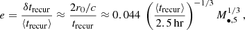 $$ \begin{aligned} e = \frac{\delta t_{\rm {recur}}}{\langle t_{\rm {recur}}\rangle } \approx \frac{2r_0/c}{t_{\rm {recur}}} \approx 0.044 \; \left( \frac{\langle t_{\rm {recur}} \rangle }{2.5 \, \mathrm {hr}} \right)^{-1/3} M_{\bullet ,5}^{1/3} \,, \end{aligned} $$