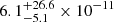 $ 6.1^{+26.6}_{-5.1} \times 10^{-11} $