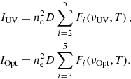 $$ \begin{aligned} I_\mathrm{UV}&=n_{\rm {e}}^2 D\sum _{i = 2}^{5}F_i(\nu _{\rm {UV}}, T)\,, \nonumber \\ I_\mathrm{Opt}&=n_{\rm {e}}^2 D\sum _{i = 3}^{5}F_i(\nu _{\rm {Opt}}, T). \end{aligned} $$