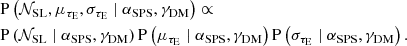$$ \begin{aligned} \begin{aligned}&\mathrm{P}\left({\mathcal{N} _{\mathrm{SL}}},{\mu _{\tau _{\mathrm{E} }}},{\sigma _{\tau _{\mathrm{E} }}} \mid {\alpha _{\mathrm{SPS}}},{\gamma _{\mathrm{DM}}}\right) \propto \\&\mathrm{P}\left({\mathcal{N} _{\mathrm{SL}}}\mid {\alpha _{\mathrm{SPS}}},{\gamma _{\mathrm{DM}}}\right) \mathrm{P}\left({\mu _{\tau _{\mathrm{E} }}} \mid {\alpha _{\mathrm{SPS}}},{\gamma _{\mathrm{DM}}}\right) \mathrm{P}\left({\sigma _{\tau _{\mathrm{E} }}} \mid {\alpha _{\mathrm{SPS}}},{\gamma _{\mathrm{DM}}}\right). \end{aligned} \end{aligned} $$
