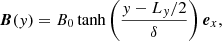 $$ \begin{aligned} \boldsymbol{B}({ y}) = B_0 \tanh \left(\frac{{ y}-L_{ y}/2}{\delta }\right) {\boldsymbol{e}}_x, \end{aligned} $$