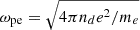 $ \omega_{\mathrm{pe}}=\sqrt{4 \pi n_d e^2/m_e} $