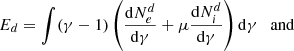 $$ \begin{aligned} E_d&= \int (\gamma -1) \left(\frac{\mathrm{d}N^d_e}{\mathrm{d}\gamma } + \mu \frac{\mathrm{d}N^d_i}{\mathrm{d}\gamma }\right) \mathrm{d} \gamma \quad \mathrm{and} \end{aligned} $$
