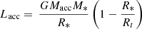 $$ \begin{aligned} L_{\rm acc} = \,\frac{G{M}_{\rm acc}M_*}{R_*}\left(1-\frac{R_*}{R_t}\right) \end{aligned} $$