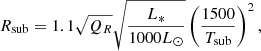 $$ \begin{aligned} R_{\rm sub} = 1.1 \sqrt{Q_R} \sqrt{\frac{L_*}{1000 L_\odot }} \left( \frac{1500}{T_{\rm sub}} \right)^2, \end{aligned} $$