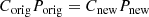 $$ \begin{aligned} C_{\rm orig} P_{\rm orig} = C_{\rm new}P_{\rm new} \end{aligned} $$