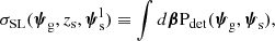 $$ \begin{aligned} \sigma _\mathrm {SL} (\boldsymbol{\psi }_\mathrm{g} ,z_{\mathrm{s} },\boldsymbol{\psi }_{\mathrm{s} }^{\mathrm{l} }) \equiv \int d\boldsymbol{\beta }\mathrm{P}_\mathrm{det} (\boldsymbol{\psi }_\mathrm{g} ,\boldsymbol{\psi }_\mathrm{s} ), \end{aligned} $$
