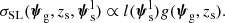 $$ \begin{aligned} \sigma _\mathrm {SL} (\boldsymbol{\psi }_\mathrm{g} ,z_{\mathrm{s} },\boldsymbol{\psi }_{\mathrm{s} }^{\mathrm{l} }) \propto l(\boldsymbol{\psi }_{\mathrm{s} }^{\mathrm{l} })g(\boldsymbol{\psi }_\mathrm{g} ,z_{\mathrm{s} }). \end{aligned} $$