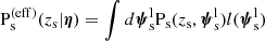$$ \begin{aligned} \mathrm{P}_\mathrm{s} ^{(\mathrm{eff} )}(z_{\mathrm{s} }|\boldsymbol{\eta }) = \int d\boldsymbol{\psi }_{\mathrm{s} }^{\mathrm{l} } \mathrm{P}_\mathrm{s} (z_{\mathrm{s} },\boldsymbol{\psi }_{\mathrm{s} }^{\mathrm{l} }) l(\boldsymbol{\psi }_{\mathrm{s} }^{\mathrm{l} }) \end{aligned} $$
