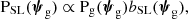 $$ \begin{aligned} \mathrm{P}_\mathrm {SL} (\boldsymbol{\psi }_\mathrm{g} ) \propto \mathrm{P}_\mathrm{g} (\boldsymbol{\psi }_\mathrm{g} )b_{\mathrm{SL} }(\boldsymbol{\psi }_\mathrm{g} ), \end{aligned} $$